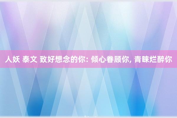 人妖 泰文 致好想念的你: 倾心眷顾你， 青睐烂醉你